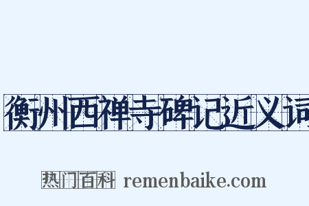 衡州西禅寺碑记近义词是什么意思的图片